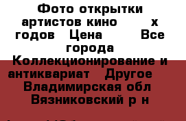 Фото-открытки артистов кино 50-60-х годов › Цена ­ 30 - Все города Коллекционирование и антиквариат » Другое   . Владимирская обл.,Вязниковский р-н